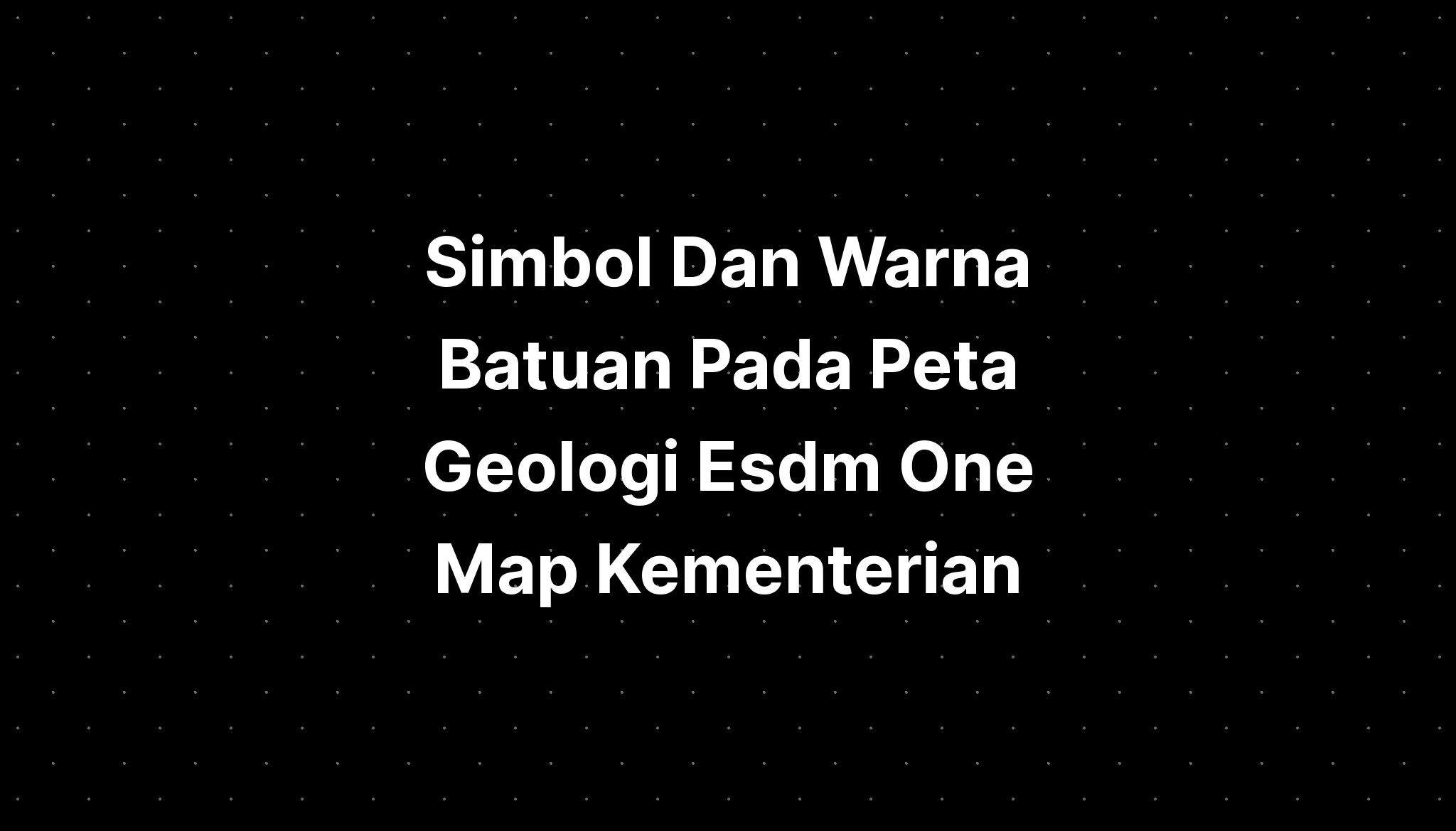 Simbol Dan Warna Batuan Pada Peta Geologi Esdm One Map Kementerian